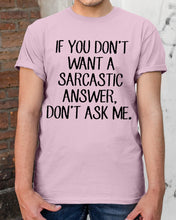 Load image into Gallery viewer, If You Don't Want A Sarcastic Answer Gift For Woman Guys Tee