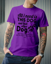 Load image into Gallery viewer, All I Need Is This Dog And That Other Dog Gift For Dog Lovers Guys Tee