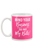 Load image into Gallery viewer, Mind Your Business Or Pay My Bills Custom Design Mug