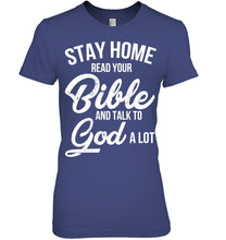 Load image into Gallery viewer, Stay Home Read Your Bible Talks To God A Lot Ladies Tee