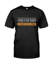 Load image into Gallery viewer, The Difference Between A Beer And Your Opinion Custom Design Guys Tee