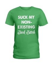 Load image into Gallery viewer, Suck My Non Existing Dick Bitch Gift For Women Ladies Tee