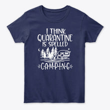 Load image into Gallery viewer, I think Quarantine Is Spelled Camping Custom Gift For Camping Lovers Ladies Tee