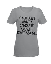Load image into Gallery viewer, If You Don't Want A Sarcastic Answer Gift For Woman Ladies Tee