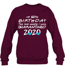 Load image into Gallery viewer, My 60th Birthday The One Where I Was Quarantined 2020 Trending Sweatshirt