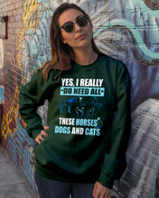 Load image into Gallery viewer, I Do Need All These Horses Dogs And Cats Sweatshirt