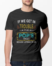 Load image into Gallery viewer, If We Get In Trouble It's My Pop's Fault Special Custom Design Guys Tee