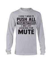 Load image into Gallery viewer, I Didn't Mean To Push All Your Buttons I Was Just Looking For Mute Unisex Long Sleeve