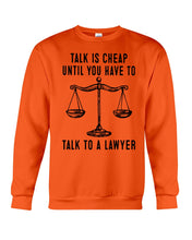 Load image into Gallery viewer, Talk Is Cheap Until You Have To Talk To A Lawyer Trending Sweatshirt