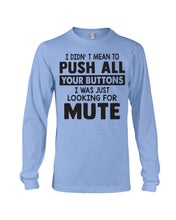 Load image into Gallery viewer, I Didn't Mean To Push All Your Buttons I Was Just Looking For Mute Unisex Long Sleeve