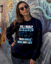 Load image into Gallery viewer, I Do Need All These Horses Dogs And Cats Sweatshirt