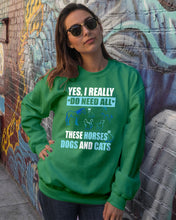 Load image into Gallery viewer, I Do Need All These Horses Dogs And Cats Sweatshirt