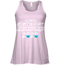 Load image into Gallery viewer, My 60th Birthday The One Where I Was Quarantined 2020 Trending Ladies Flowy Tank
