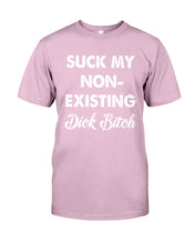 Load image into Gallery viewer, Suck My Non Existing Dick Bitch Gift For Women Guys Tee