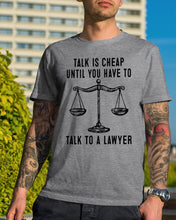 Load image into Gallery viewer, Talk Is Cheap Until You Have To Talk To A Lawyer Trending Guys Tee