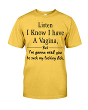 Load image into Gallery viewer, Listen I Know I Have A Vagina But I'm Gunna Need You Guys Tee