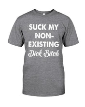 Load image into Gallery viewer, Suck My Non Existing Dick Bitch Gift For Women Guys Tee