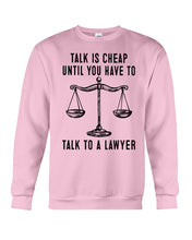 Load image into Gallery viewer, Talk Is Cheap Until You Have To Talk To A Lawyer Trending Sweatshirt