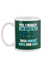 Load image into Gallery viewer, I Do Need All These Horses Dogs And Cats Mug