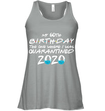 Load image into Gallery viewer, My 60th Birthday The One Where I Was Quarantined 2020 Trending Ladies Flowy Tank