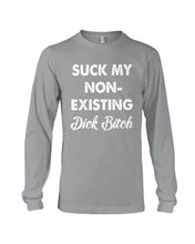 Load image into Gallery viewer, Suck My Non Existing Dick Bitch Gift For Women Unisex Long Sleeve