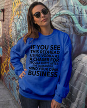 Load image into Gallery viewer, If You See This Redhead Using Vodka As A Chaser Special Custom Design Sweatshirt