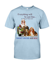 Load image into Gallery viewer, Everything Will Be Just Fine As Long As There Are Basset Hound And Wine Gift For Dog Lovers Guys Tee