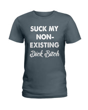 Load image into Gallery viewer, Suck My Non Existing Dick Bitch Gift For Women Ladies Tee