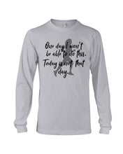 Load image into Gallery viewer, One Day I Won't Be Able To Do This Today Is Not That Day Gift For Men Unisex Long Sleeve