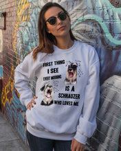 Load image into Gallery viewer, I See Every Morning Is A Schnauzer Who Loves Me Sweatshirt