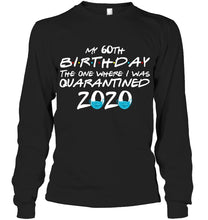 Load image into Gallery viewer, My 60th Birthday The One Where I Was Quarantined 2020 Trending Unisex Long Sleeve