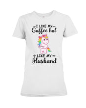 Load image into Gallery viewer, I Like My Coffee Hot Like My Husband Unicorn Gift For Men Ladies Tee