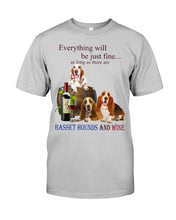 Load image into Gallery viewer, Everything Will Be Just Fine As Long As There Are Basset Hound And Wine Gift For Dog Lovers Guys Tee