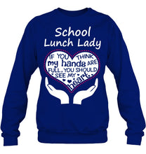 Load image into Gallery viewer, School Lunch Lady If You Think My Hands Are Full Sweatshirt