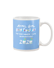 Load image into Gallery viewer, April Birthday Girl The One Where I Was Quarantined 2020 Mug