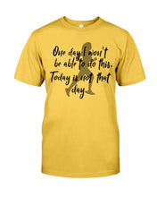 Load image into Gallery viewer, One Day I Won't Be Able To Do This Today Is Not That Day Gift For Men Guys Tee