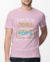 Load image into Gallery viewer, If We Get In Trouble It's My Pop's Fault Special Custom Design Guys Tee