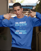 Load image into Gallery viewer, I Do Need All These Horses Dogs And Cats Sweatshirt