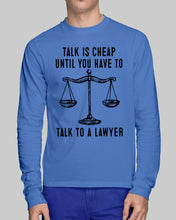 Load image into Gallery viewer, Talk Is Cheap Until You Have To Talk To A Lawyer Trending Unisex Long Sleeve