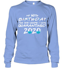 Load image into Gallery viewer, My 60th Birthday The One Where I Was Quarantined 2020 Trending Unisex Long Sleeve