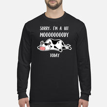 Load image into Gallery viewer, Sorry I'm A Bit Mooooody Today Gift For Cow Lovers Unisex Long Sleeve