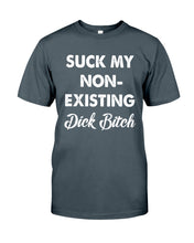 Load image into Gallery viewer, Suck My Non Existing Dick Bitch Gift For Women Guys Tee