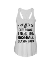 Load image into Gallery viewer, I Act Like I'm Ok But Deep Down I Need The Baseball Season Back Ladies Flowy Tank
