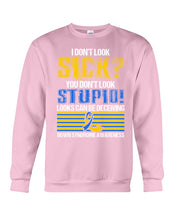 Load image into Gallery viewer, I Don't Look Sick You Don't Look Stupid Design Sweatshirt