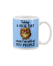 Load image into Gallery viewer, Taking A Sick Day Cause I'm Sick Of You People Owl Mug