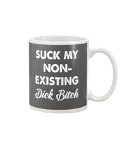 Load image into Gallery viewer, Suck My Non Existing Dick Bitch Gift For Women Mug