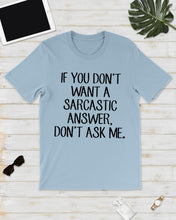Load image into Gallery viewer, If You Don't Want A Sarcastic Answer Gift For Woman Guys Tee
