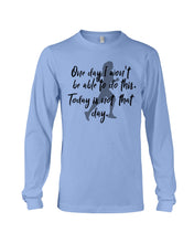 Load image into Gallery viewer, One Day I Won't Be Able To Do This Today Is Not That Day Gift For Men Unisex Long Sleeve