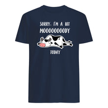 Load image into Gallery viewer, Sorry I'm A Bit Mooooody Today Gift For Cow Lovers Guys Tee