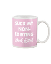 Load image into Gallery viewer, Suck My Non Existing Dick Bitch Gift For Women Mug